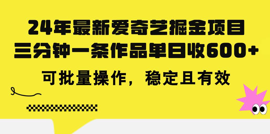 24年 最新爱奇艺掘金项目，三分钟一条作品单日收600+，可批量操作，稳…瀚萌资源网-网赚网-网赚项目网-虚拟资源网-国学资源网-易学资源网-本站有全网最新网赚项目-易学课程资源-中医课程资源的在线下载网站！瀚萌资源网