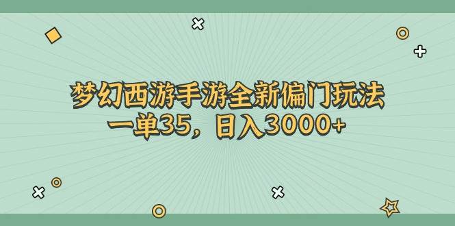 梦幻西游手游全新偏门玩法，一单35，日入3000+瀚萌资源网-网赚网-网赚项目网-虚拟资源网-国学资源网-易学资源网-本站有全网最新网赚项目-易学课程资源-中医课程资源的在线下载网站！瀚萌资源网