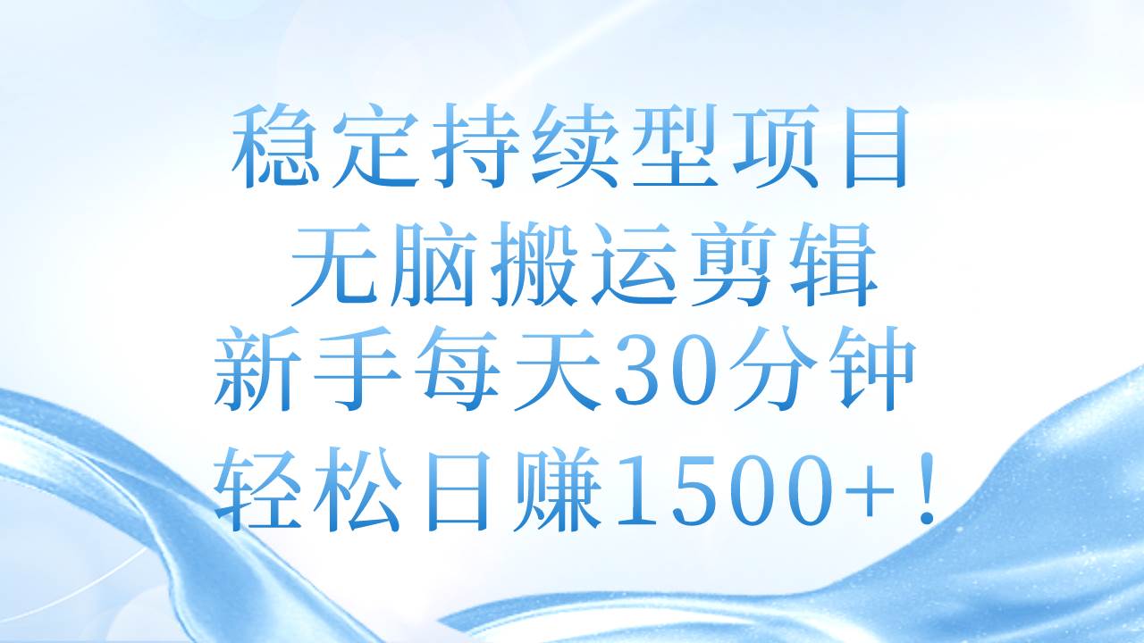 稳定持续型项目，无脑搬运剪辑，新手每天30分钟，轻松日赚1500+！瀚萌资源网-网赚网-网赚项目网-虚拟资源网-国学资源网-易学资源网-本站有全网最新网赚项目-易学课程资源-中医课程资源的在线下载网站！瀚萌资源网