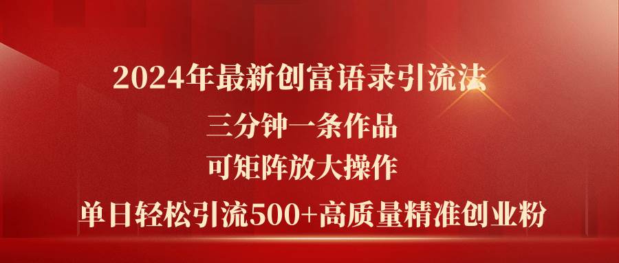 2024年最新创富语录引流法，三分钟一条作品可矩阵放大操作，日引流500…瀚萌资源网-网赚网-网赚项目网-虚拟资源网-国学资源网-易学资源网-本站有全网最新网赚项目-易学课程资源-中医课程资源的在线下载网站！瀚萌资源网