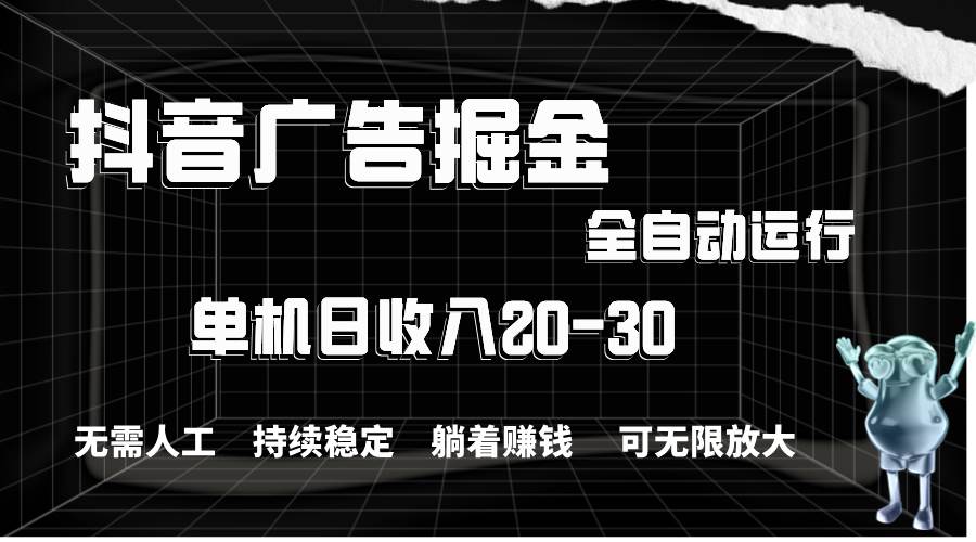 抖音广告掘金，单机产值20-30，全程自动化操作瀚萌资源网-网赚网-网赚项目网-虚拟资源网-国学资源网-易学资源网-本站有全网最新网赚项目-易学课程资源-中医课程资源的在线下载网站！瀚萌资源网