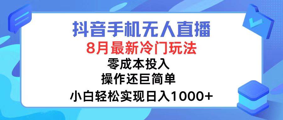 抖音手机无人直播，8月全新冷门玩法，小白轻松实现日入1000+，操作巨…瀚萌资源网-网赚网-网赚项目网-虚拟资源网-国学资源网-易学资源网-本站有全网最新网赚项目-易学课程资源-中医课程资源的在线下载网站！瀚萌资源网