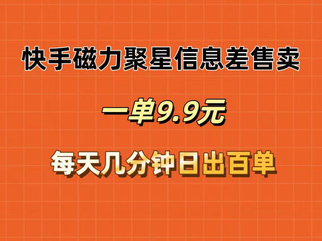 快手磁力聚星信息差售卖，一单9.9.每天几分钟，日出百单瀚萌资源网-网赚网-网赚项目网-虚拟资源网-国学资源网-易学资源网-本站有全网最新网赚项目-易学课程资源-中医课程资源的在线下载网站！瀚萌资源网