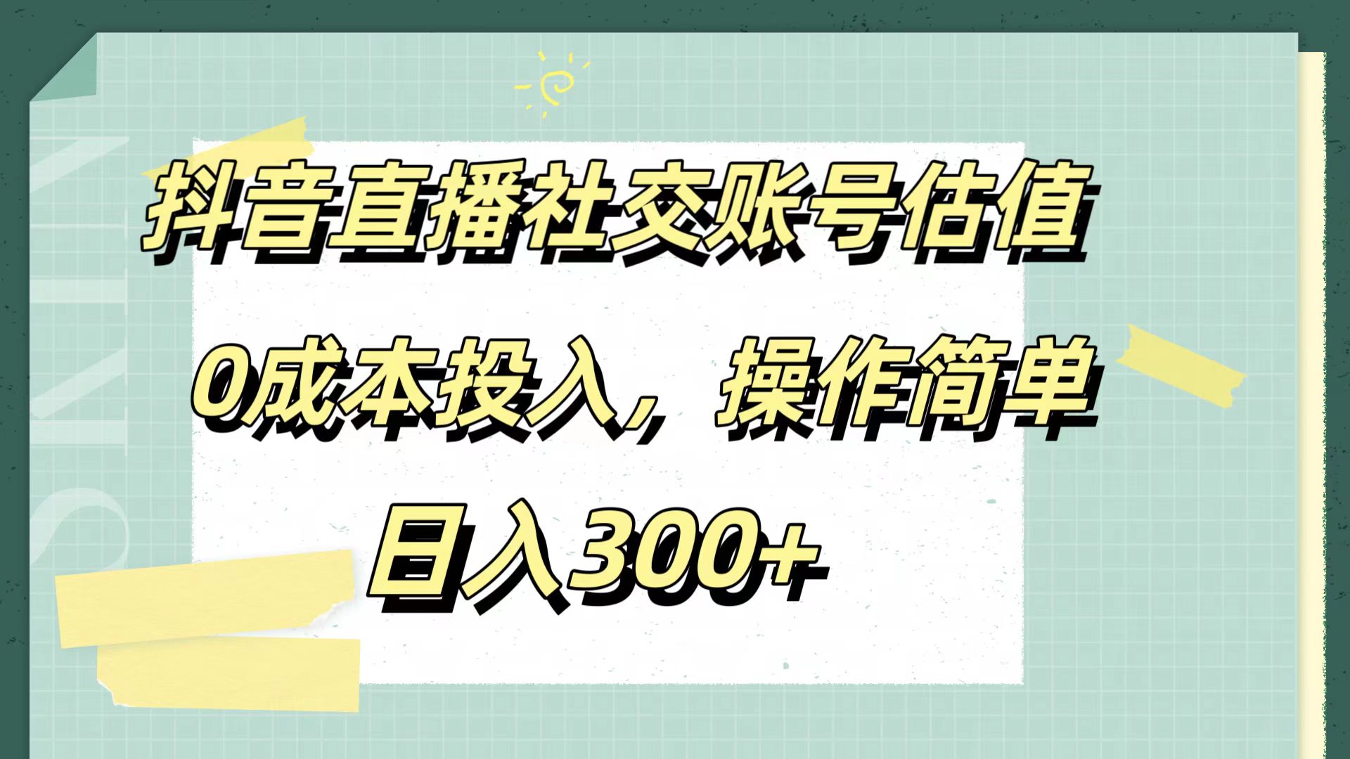 抖音直播社交账号估值,0成本投入,操作简单,日入300+瀚萌资源网-网赚网-网赚项目网-虚拟资源网-国学资源网-易学资源网-本站有全网最新网赚项目-易学课程资源-中医课程资源的在线下载网站!瀚萌资源网
