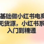 0基础做小红书电商，小红书无货源，小红书系统运营，入门到精通 (70节)瀚萌资源网-网赚网-网赚项目网-虚拟资源网-国学资源网-易学资源网-本站有全网最新网赚项目-易学课程资源-中医课程资源的在线下载网站！瀚萌资源网