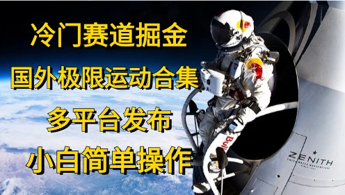 冷门赛道掘金，极限运动合集，多平台发布，小白简单操作瀚萌资源网-网赚网-网赚项目网-虚拟资源网-国学资源网-易学资源网-本站有全网最新网赚项目-易学课程资源-中医课程资源的在线下载网站！瀚萌资源网