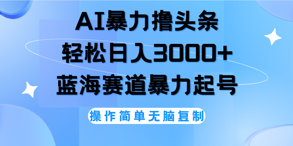 AI撸头条，轻松日入3000+无脑操作，当天起号，第二天见收益。瀚萌资源网-网赚网-网赚项目网-虚拟资源网-国学资源网-易学资源网-本站有全网最新网赚项目-易学课程资源-中医课程资源的在线下载网站！瀚萌资源网