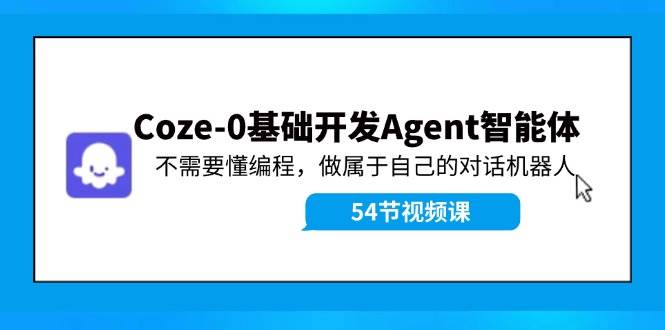 Coze-0基础开发 Agent智能体教程：不需要懂编程，做属于自己的对话机器人瀚萌资源网-网赚网-网赚项目网-虚拟资源网-国学资源网-易学资源网-本站有全网最新网赚项目-易学课程资源-中医课程资源的在线下载网站！瀚萌资源网