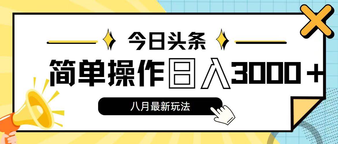 今日头条，8月新玩法，操作简单，日入3000+瀚萌资源网-网赚网-网赚项目网-虚拟资源网-国学资源网-易学资源网-本站有全网最新网赚项目-易学课程资源-中医课程资源的在线下载网站！瀚萌资源网