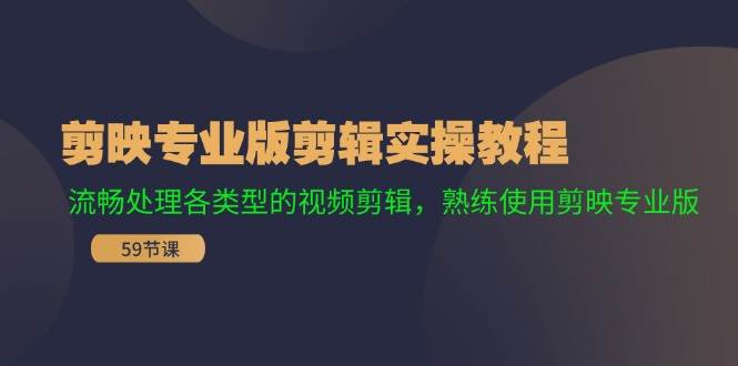 剪映专业版剪辑实操教程：流畅处理各类型的视频剪辑，熟练使用剪映专业版-瀚萌资源网