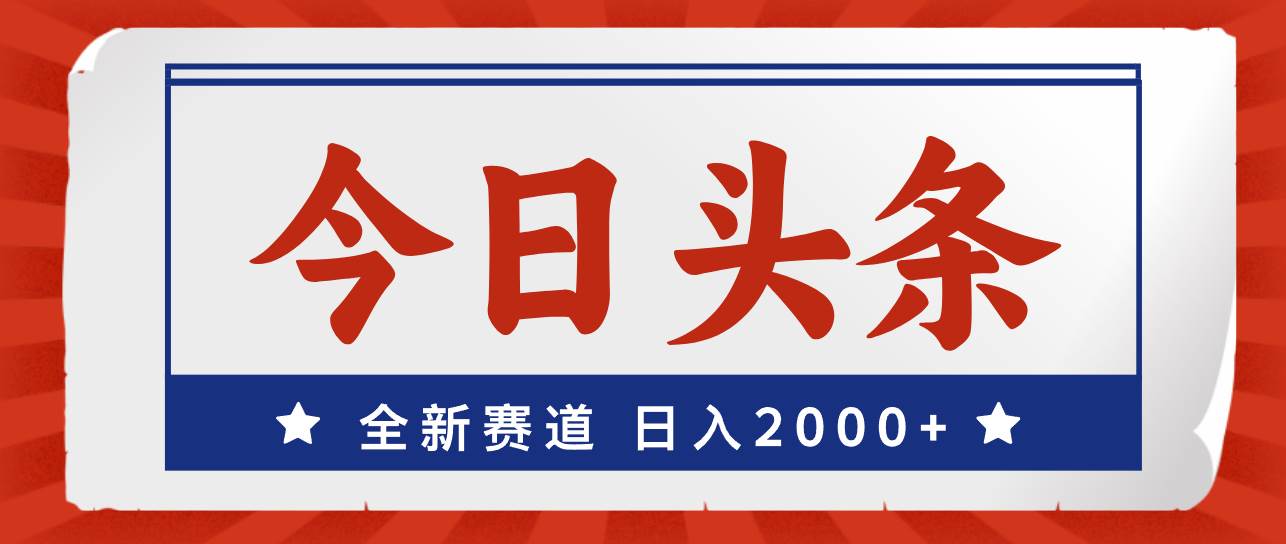 今日头条，全新赛道，小白易上手，日入2000+瀚萌资源网-网赚网-网赚项目网-虚拟资源网-国学资源网-易学资源网-本站有全网最新网赚项目-易学课程资源-中医课程资源的在线下载网站！瀚萌资源网