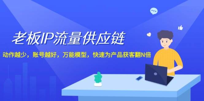 老板 IP流量 供应链，动作越少，账号越好，万能模型，快速为产品获客翻N倍瀚萌资源网-网赚网-网赚项目网-虚拟资源网-国学资源网-易学资源网-本站有全网最新网赚项目-易学课程资源-中医课程资源的在线下载网站！瀚萌资源网