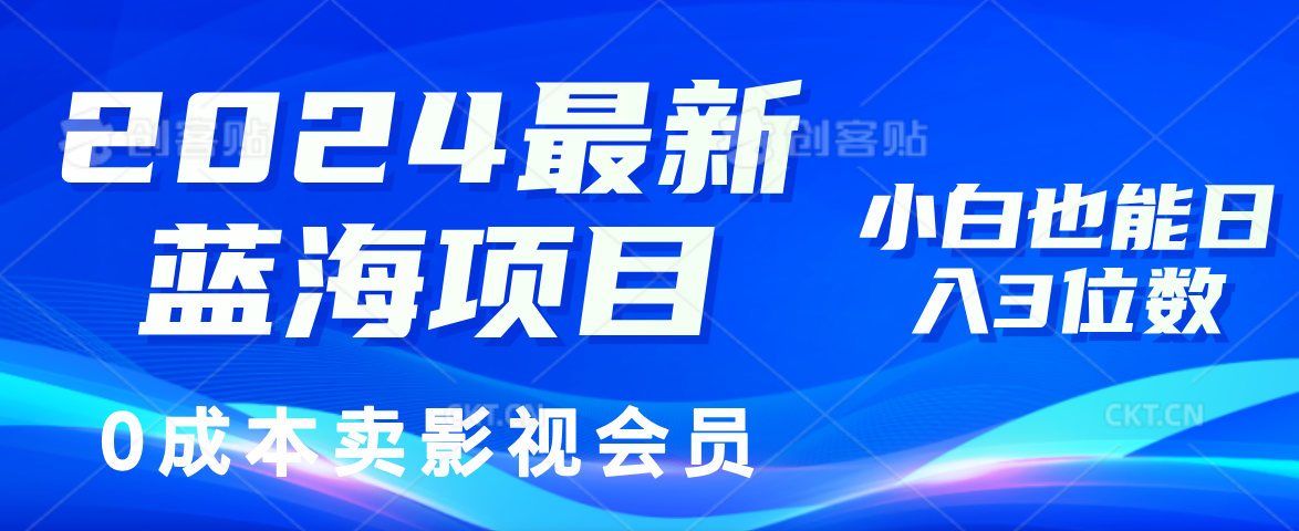 0成本卖影视会员，2024最新蓝海项目，小白也能日入3位数瀚萌资源网-网赚网-网赚项目网-虚拟资源网-国学资源网-易学资源网-本站有全网最新网赚项目-易学课程资源-中医课程资源的在线下载网站！瀚萌资源网