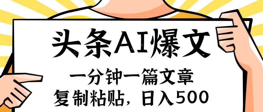 手机一分钟一篇文章，复制粘贴，AI玩赚今日头条6.0，小白也能轻松月入…瀚萌资源网-网赚网-网赚项目网-虚拟资源网-国学资源网-易学资源网-本站有全网最新网赚项目-易学课程资源-中医课程资源的在线下载网站！瀚萌资源网