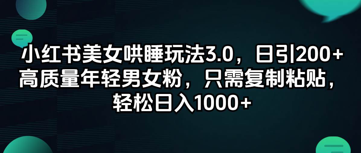 小红书美女哄睡玩法3.0，日引200+高质量年轻男女粉，只需复制粘贴，轻…瀚萌资源网-网赚网-网赚项目网-虚拟资源网-国学资源网-易学资源网-本站有全网最新网赚项目-易学课程资源-中医课程资源的在线下载网站！瀚萌资源网