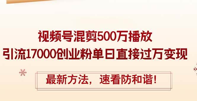 精华帖视频号混剪500万播放引流17000创业粉，单日直接过万变现，最新方…瀚萌资源网-网赚网-网赚项目网-虚拟资源网-国学资源网-易学资源网-本站有全网最新网赚项目-易学课程资源-中医课程资源的在线下载网站！瀚萌资源网