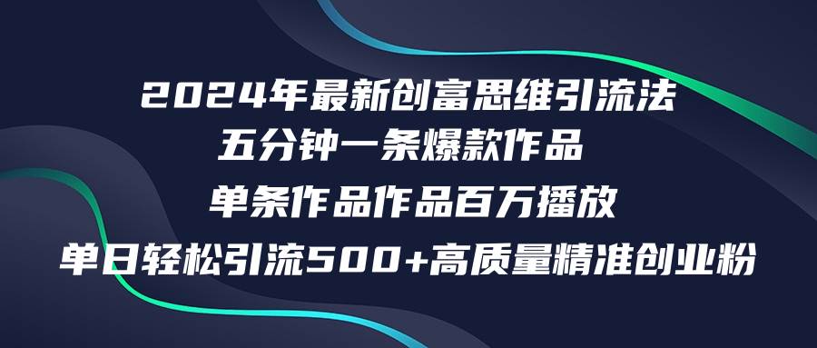 2024年最新创富思维日引流500+精准高质量创业粉，五分钟一条百万播放量…瀚萌资源网-网赚网-网赚项目网-虚拟资源网-国学资源网-易学资源网-本站有全网最新网赚项目-易学课程资源-中医课程资源的在线下载网站！瀚萌资源网