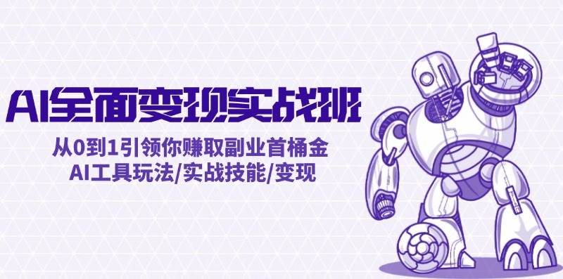 AI全面变现实操班：从0到1引领你赚取副业首桶金 AI工具玩法/实战技能/变现瀚萌资源网-网赚网-网赚项目网-虚拟资源网-国学资源网-易学资源网-本站有全网最新网赚项目-易学课程资源-中医课程资源的在线下载网站！瀚萌资源网