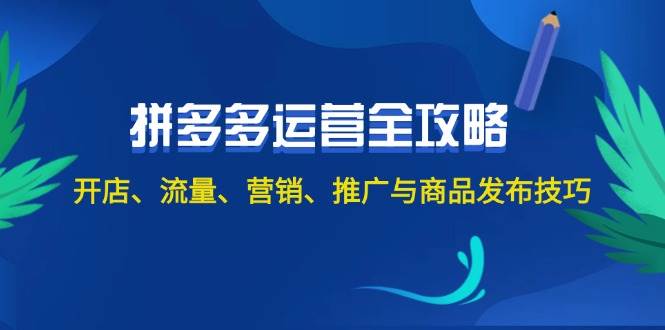 2024拼多多运营全攻略：开店、流量、营销、推广与商品发布技巧（无水印）瀚萌资源网-网赚网-网赚项目网-虚拟资源网-国学资源网-易学资源网-本站有全网最新网赚项目-易学课程资源-中医课程资源的在线下载网站！瀚萌资源网