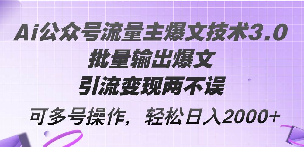 Ai公众号流量主爆文技术3.0，批量输出爆文，引流变现两不误，多号操作...瀚萌资源网-网赚网-网赚项目网-虚拟资源网-国学资源网-易学资源网-本站有全网最新网赚项目-易学课程资源-中医课程资源的在线下载网站！瀚萌资源网