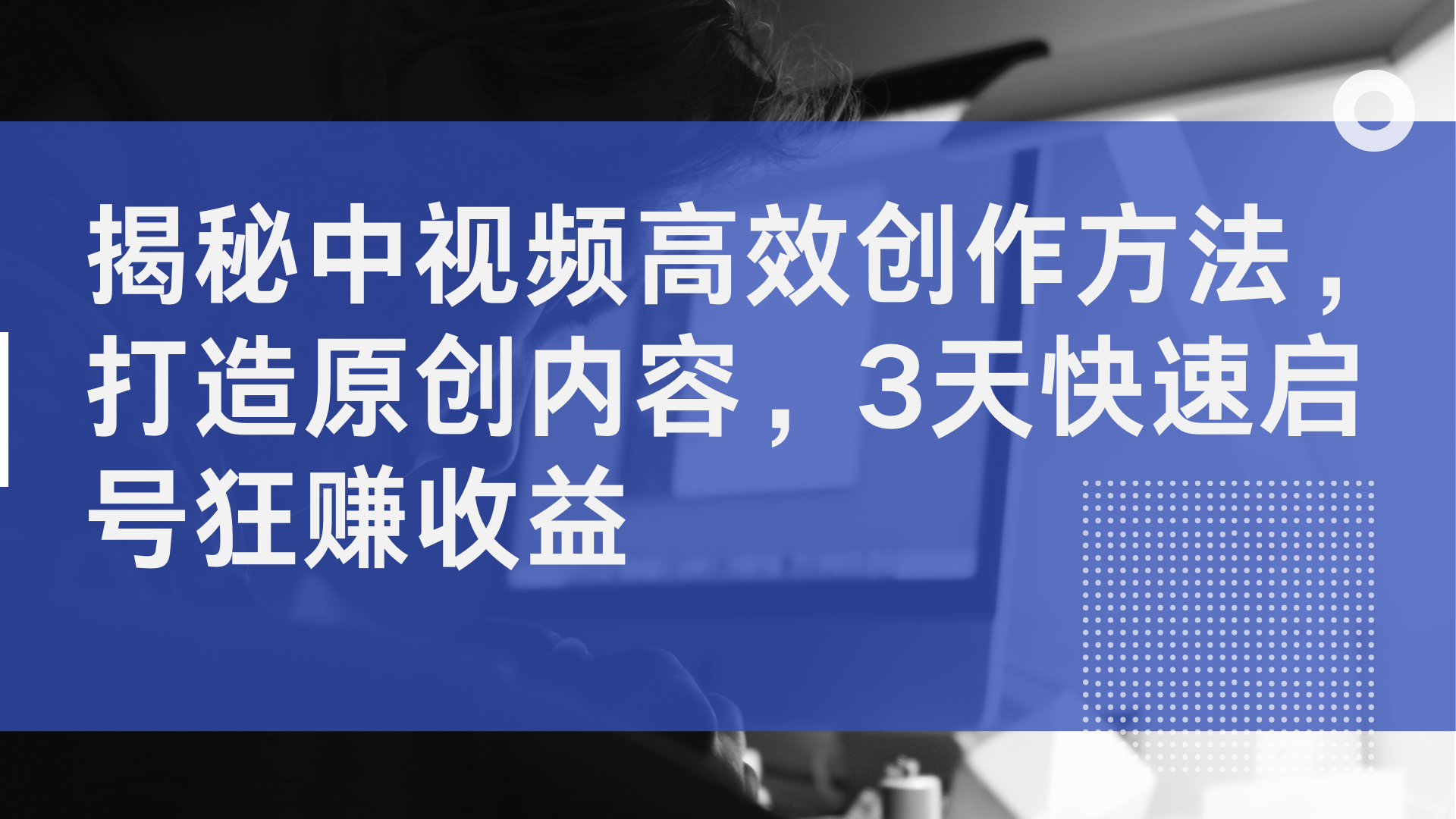 揭秘中视频高效创作方法，打造原创内容，2天快速启号狂赚收益瀚萌资源网-网赚网-网赚项目网-虚拟资源网-国学资源网-易学资源网-本站有全网最新网赚项目-易学课程资源-中医课程资源的在线下载网站！瀚萌资源网