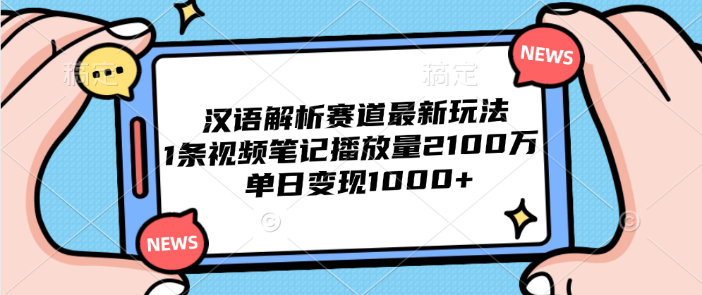 汉语解析赛道最新玩法，1条视频笔记播放量2100万，单日变现1000+瀚萌资源网-网赚网-网赚项目网-虚拟资源网-国学资源网-易学资源网-本站有全网最新网赚项目-易学课程资源-中医课程资源的在线下载网站！瀚萌资源网