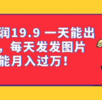 一单利润19.9 一天能出100单，每天发发图片，小白也能月入过万！瀚萌资源网-网赚网-网赚项目网-虚拟资源网-国学资源网-易学资源网-本站有全网最新网赚项目-易学课程资源-中医课程资源的在线下载网站！瀚萌资源网