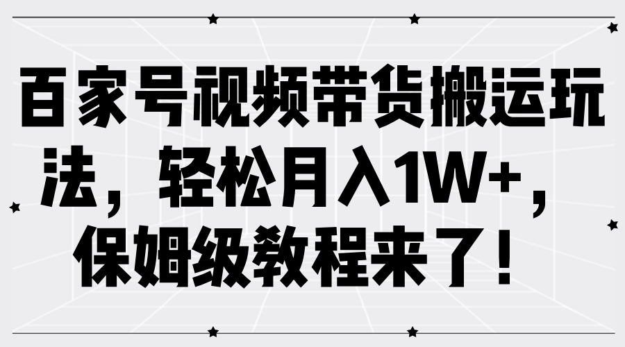百家号视频带货搬运玩法，轻松月入1W+，保姆级教程来了！瀚萌资源网-网赚网-网赚项目网-虚拟资源网-国学资源网-易学资源网-本站有全网最新网赚项目-易学课程资源-中医课程资源的在线下载网站！瀚萌资源网