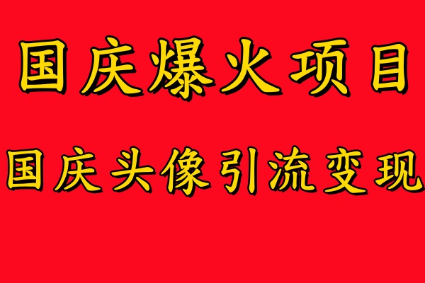 国庆爆火风口项目——国庆头像引流变现，零门槛高收益，小白也能起飞瀚萌资源网-网赚网-网赚项目网-虚拟资源网-国学资源网-易学资源网-本站有全网最新网赚项目-易学课程资源-中医课程资源的在线下载网站！瀚萌资源网