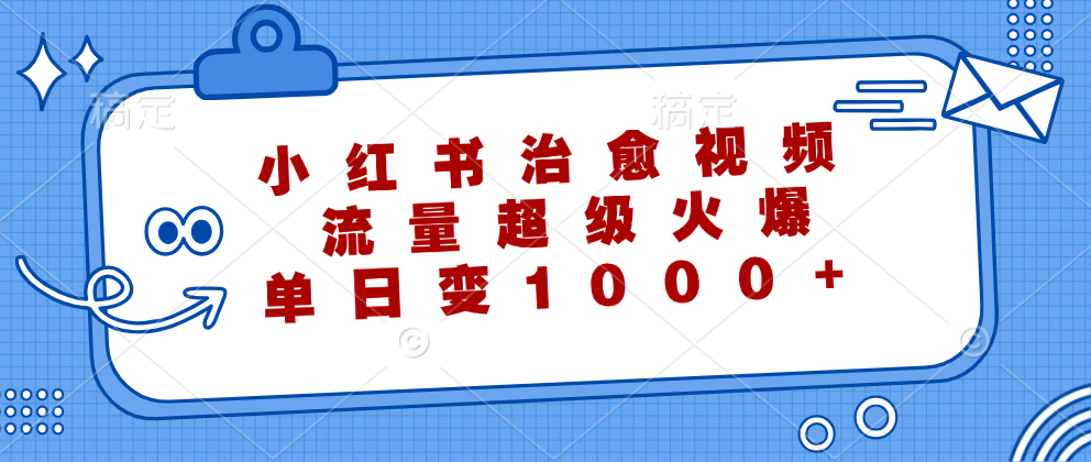 小红书治愈视频，流量超级火爆！单日变现1000+瀚萌资源网-网赚网-网赚项目网-虚拟资源网-国学资源网-易学资源网-本站有全网最新网赚项目-易学课程资源-中医课程资源的在线下载网站！瀚萌资源网