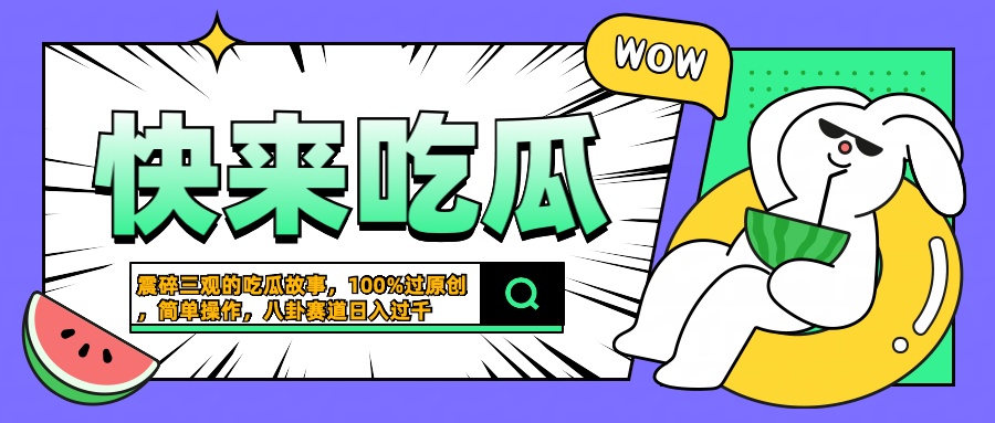 震碎三观的吃瓜故事，一键生成100%过原创，猎奇八卦赛道，简单操作日入过千瀚萌资源网-网赚网-网赚项目网-虚拟资源网-国学资源网-易学资源网-本站有全网最新网赚项目-易学课程资源-中医课程资源的在线下载网站！瀚萌资源网