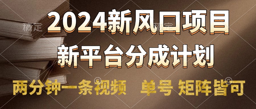 2024风口项目，新平台分成计划，两分钟一条视频，单号轻松上手月入9000+瀚萌资源网-网赚网-网赚项目网-虚拟资源网-国学资源网-易学资源网-本站有全网最新网赚项目-易学课程资源-中医课程资源的在线下载网站！瀚萌资源网