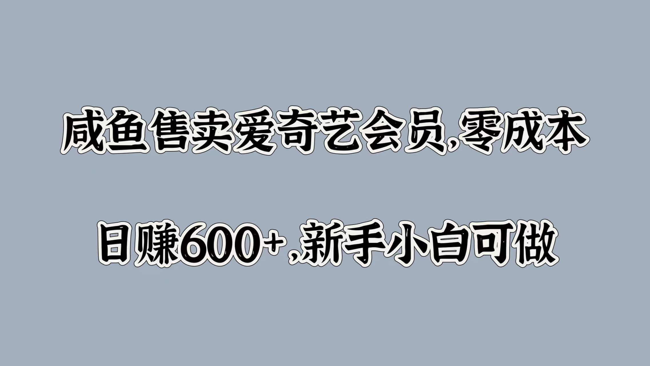 咸鱼售卖爱奇艺会员，零成本，日赚600+，新手小白可做瀚萌资源网-网赚网-网赚项目网-虚拟资源网-国学资源网-易学资源网-本站有全网最新网赚项目-易学课程资源-中医课程资源的在线下载网站！瀚萌资源网