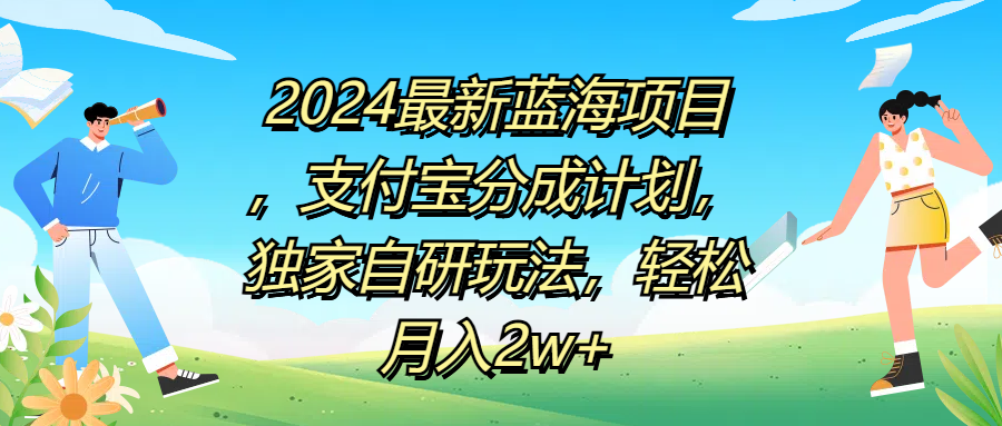 2024最新蓝海项目，支付宝分成计划，独家自研玩法，轻松月入2w+瀚萌资源网-网赚网-网赚项目网-虚拟资源网-国学资源网-易学资源网-本站有全网最新网赚项目-易学课程资源-中医课程资源的在线下载网站！瀚萌资源网