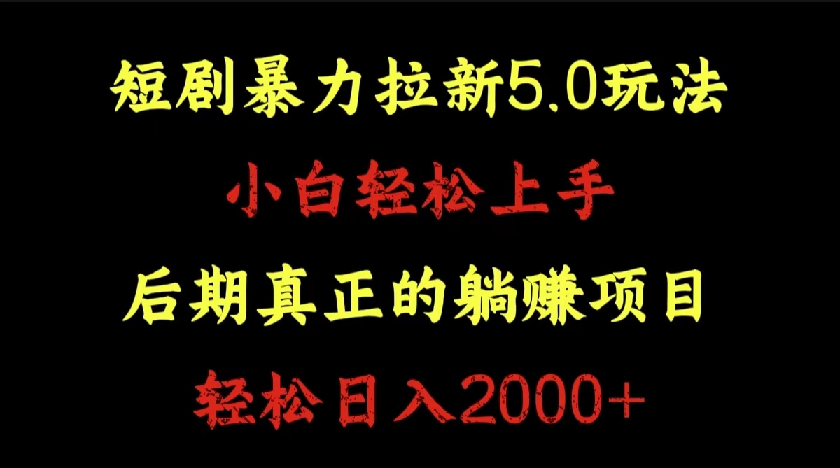 短剧暴力拉新5.0玩法。小白轻松上手。后期真正躺赚的项目。轻松日入2000+瀚萌资源网-网赚网-网赚项目网-虚拟资源网-国学资源网-易学资源网-本站有全网最新网赚项目-易学课程资源-中医课程资源的在线下载网站！瀚萌资源网