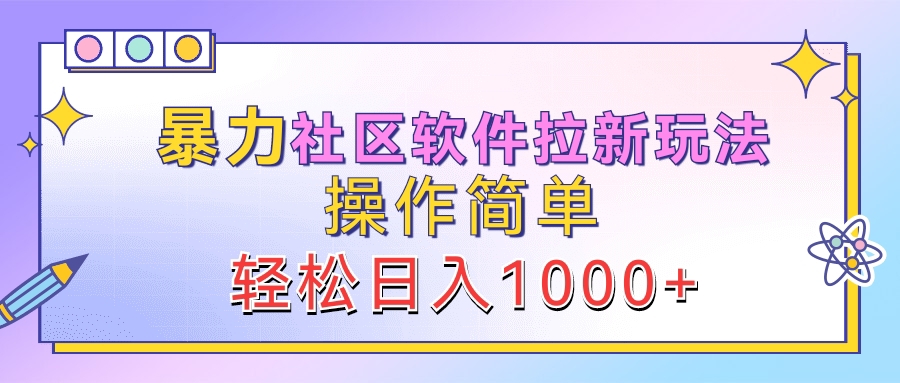 暴力社区软件拉新玩法，操作简单，轻松日入1000+瀚萌资源网-网赚网-网赚项目网-虚拟资源网-国学资源网-易学资源网-本站有全网最新网赚项目-易学课程资源-中医课程资源的在线下载网站！瀚萌资源网