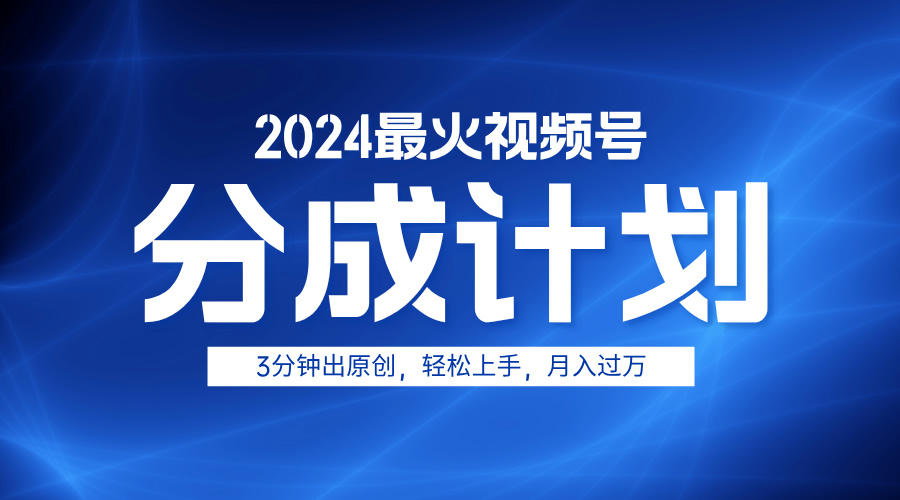 2024最火视频号分成计划3分钟出原创，轻松上手，月入过万瀚萌资源网-网赚网-网赚项目网-虚拟资源网-国学资源网-易学资源网-本站有全网最新网赚项目-易学课程资源-中医课程资源的在线下载网站！瀚萌资源网