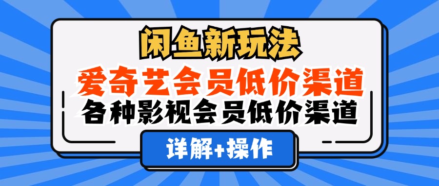 闲鱼新玩法，爱奇艺会员低价渠道，各种影视会员低价渠道详解瀚萌资源网-网赚网-网赚项目网-虚拟资源网-国学资源网-易学资源网-本站有全网最新网赚项目-易学课程资源-中医课程资源的在线下载网站！瀚萌资源网