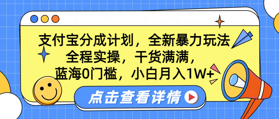 蓝海0门槛，支付宝分成计划，全新暴力玩法，全程实操，干货满满，小白月入1W+瀚萌资源网-网赚网-网赚项目网-虚拟资源网-国学资源网-易学资源网-本站有全网最新网赚项目-易学课程资源-中医课程资源的在线下载网站！瀚萌资源网