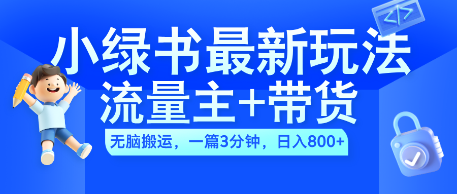 2024小绿书流量主+带货最新玩法，AI无脑搬运，一篇图文3分钟，日入800+瀚萌资源网-网赚网-网赚项目网-虚拟资源网-国学资源网-易学资源网-本站有全网最新网赚项目-易学课程资源-中医课程资源的在线下载网站！瀚萌资源网