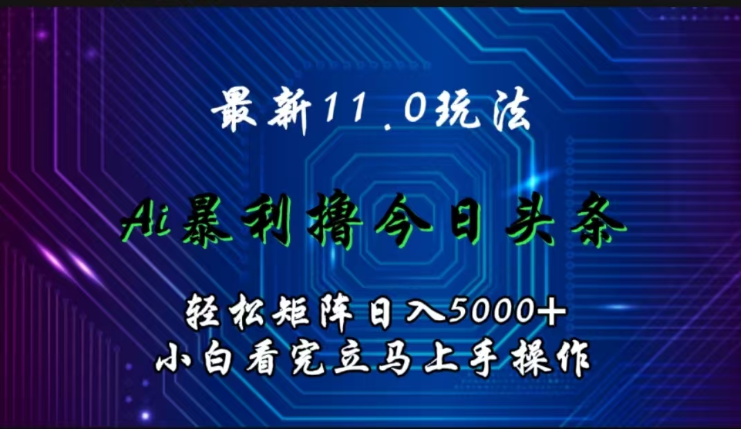 最新11.0玩法 AI辅助撸今日头条轻松实现矩阵日入5000+小白看完即可上手矩阵操作瀚萌资源网-网赚网-网赚项目网-虚拟资源网-国学资源网-易学资源网-本站有全网最新网赚项目-易学课程资源-中医课程资源的在线下载网站！瀚萌资源网