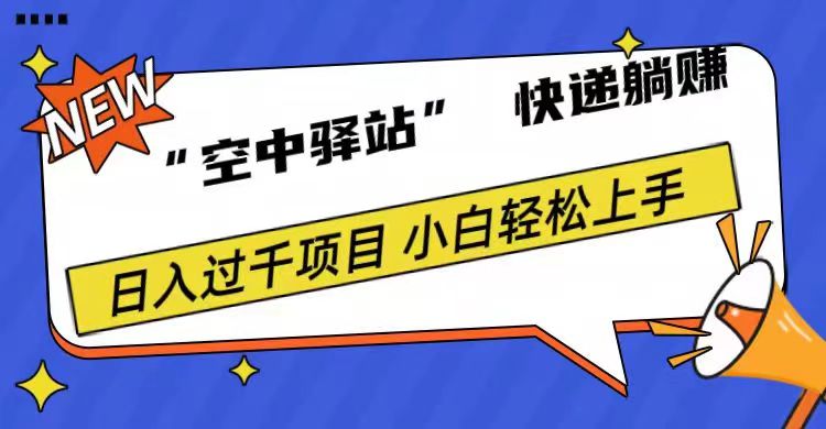 0成本“空中驿站”快递躺赚，日入1000+瀚萌资源网-网赚网-网赚项目网-虚拟资源网-国学资源网-易学资源网-本站有全网最新网赚项目-易学课程资源-中医课程资源的在线下载网站！瀚萌资源网