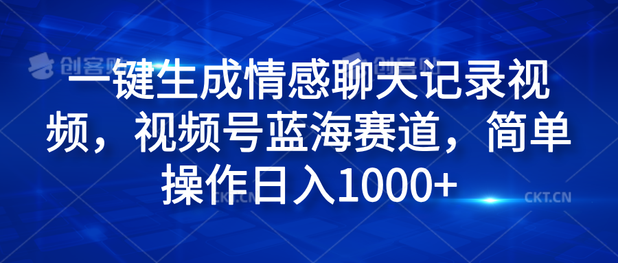 一键生成情感聊天记录视频，视频号蓝海赛道，简单操作日入1000+瀚萌资源网-网赚网-网赚项目网-虚拟资源网-国学资源网-易学资源网-本站有全网最新网赚项目-易学课程资源-中医课程资源的在线下载网站！瀚萌资源网