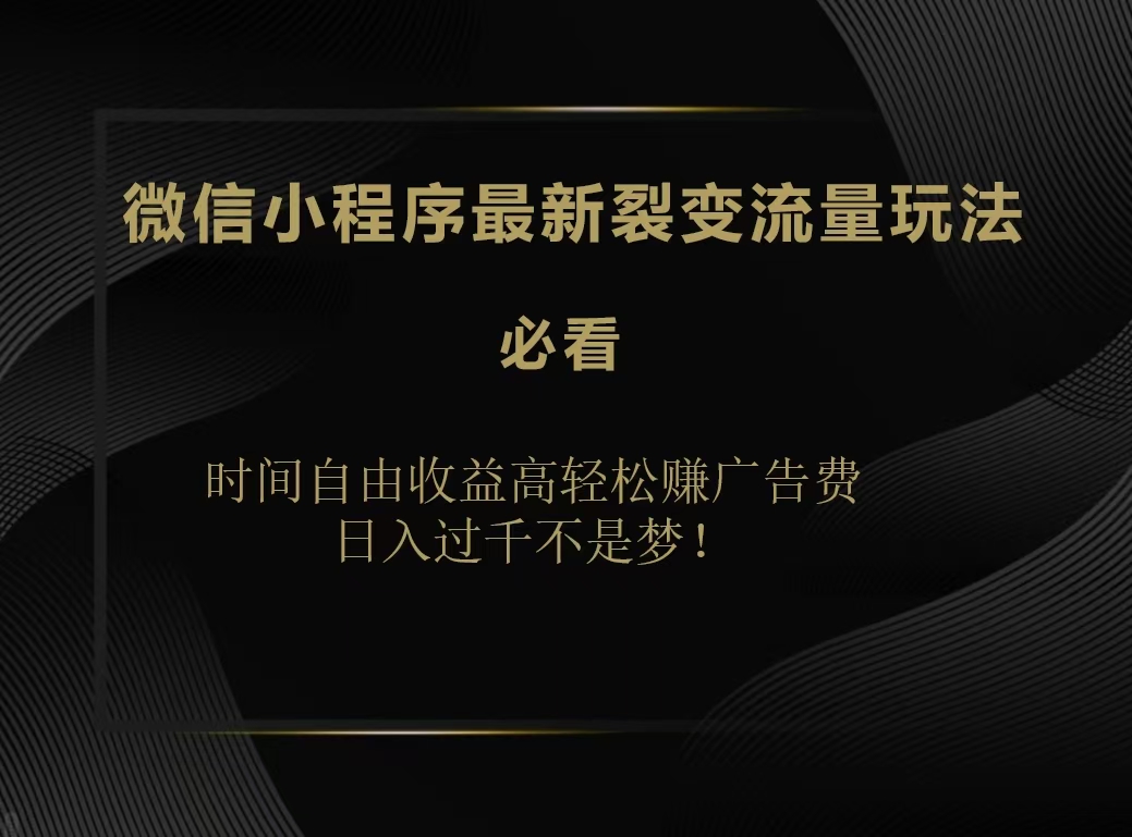 微信小程序最新裂变流量玩法，时间自由收益高轻松赚广告费，日入200-500+瀚萌资源网-网赚网-网赚项目网-虚拟资源网-国学资源网-易学资源网-本站有全网最新网赚项目-易学课程资源-中医课程资源的在线下载网站！瀚萌资源网