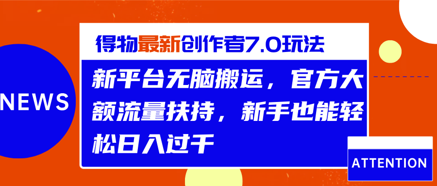 得物最新创作者7.0玩法，新平台无脑搬运，官方大额流量扶持，轻松日入过千瀚萌资源网-网赚网-网赚项目网-虚拟资源网-国学资源网-易学资源网-本站有全网最新网赚项目-易学课程资源-中医课程资源的在线下载网站！瀚萌资源网