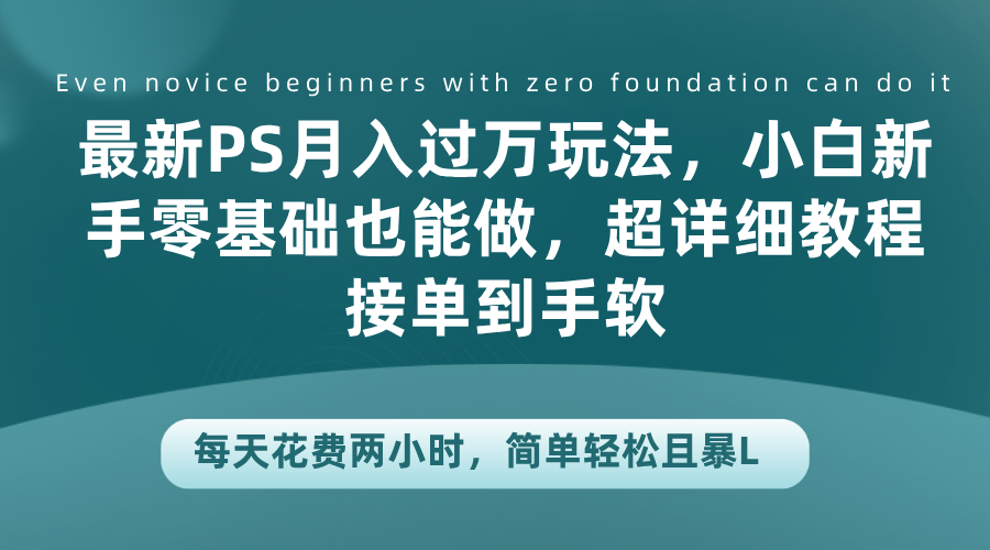 最新PS月入过万玩法，小白新手零基础也能做，超详细教程接单到手软，每天花费两小时，简单轻松且暴L瀚萌资源网-网赚网-网赚项目网-虚拟资源网-国学资源网-易学资源网-本站有全网最新网赚项目-易学课程资源-中医课程资源的在线下载网站！瀚萌资源网