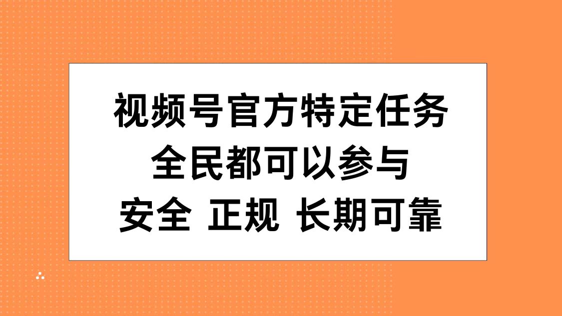 视频号官方特定任务，全民可参与，安全正规长期可靠瀚萌资源网-网赚网-网赚项目网-虚拟资源网-国学资源网-易学资源网-本站有全网最新网赚项目-易学课程资源-中医课程资源的在线下载网站！瀚萌资源网