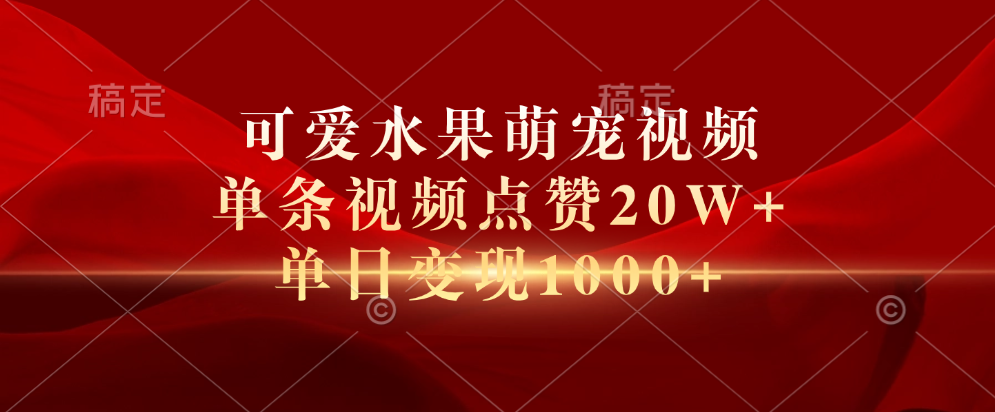 可爱水果萌宠视频，单条视频点赞20W+，单日变现1000+瀚萌资源网-网赚网-网赚项目网-虚拟资源网-国学资源网-易学资源网-本站有全网最新网赚项目-易学课程资源-中医课程资源的在线下载网站！瀚萌资源网