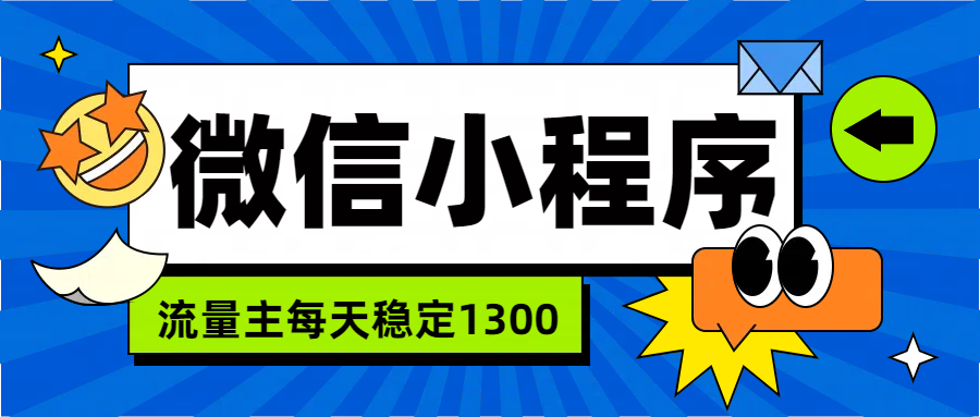 微信小程序流量主，每天都是1300瀚萌资源网-网赚网-网赚项目网-虚拟资源网-国学资源网-易学资源网-本站有全网最新网赚项目-易学课程资源-中医课程资源的在线下载网站！瀚萌资源网