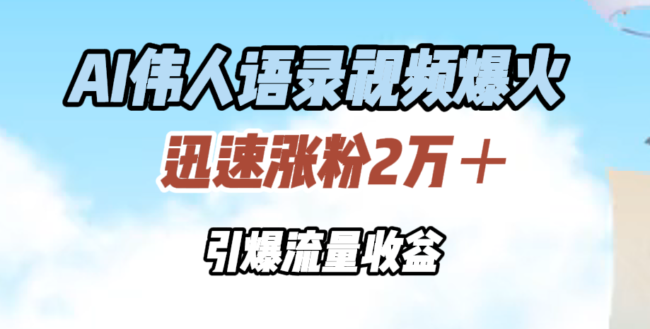 AI伟人语录视频爆火，迅速涨粉2万＋，引爆流量收益瀚萌资源网-网赚网-网赚项目网-虚拟资源网-国学资源网-易学资源网-本站有全网最新网赚项目-易学课程资源-中医课程资源的在线下载网站！瀚萌资源网